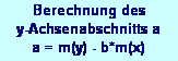 Textfeld: Berechnung des 
y-Achsenabschnitts a
a = m(y) - b*m(x)
