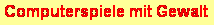 Textfeld: Computerspiele mit Gewalt